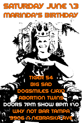 Image: MARINDA'S BIRTHDAY CELEBRATION with TIGER 54, BIG SAD, DOGSMILES (JAX) & ABORTION TWINS @ WHY NOT BAR TAMPA